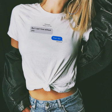 But I Can't Live Without You Then Die T Shirt